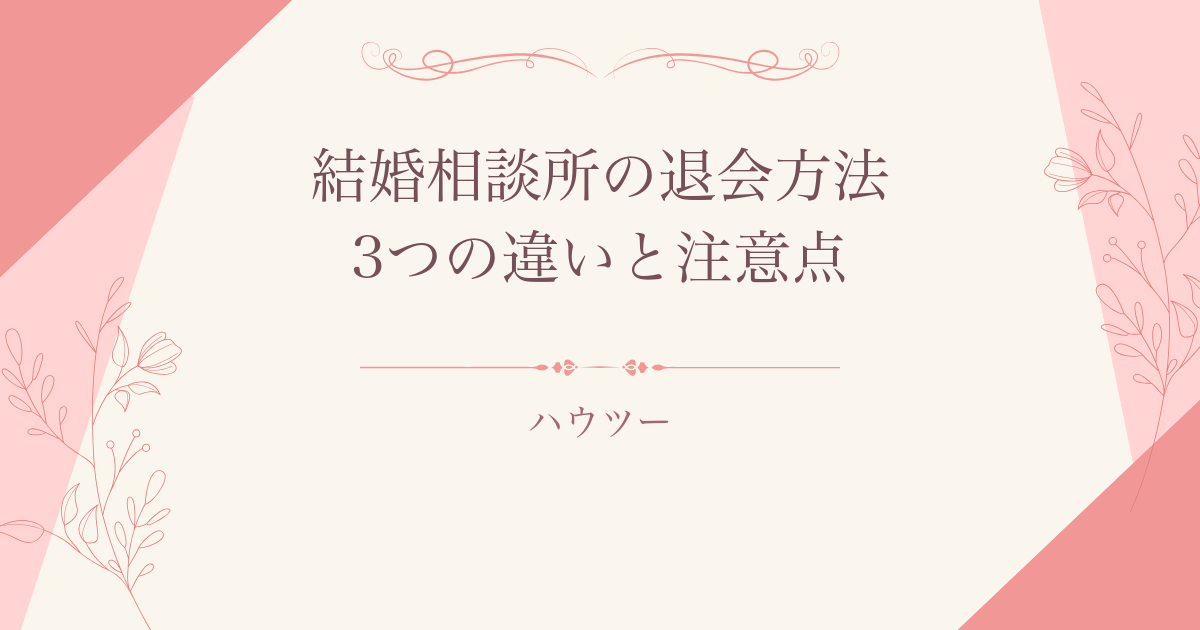 結婚相談所の退会方法と3つの違い・注意点