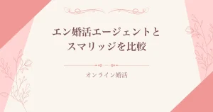 エン婚活エージェントとスマリッジをオンライン婚活向けに比較